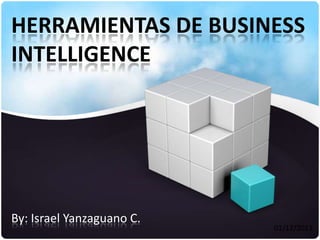 HERRAMIENTAS DE BUSINESS
INTELLIGENCE




By: Israel Yanzaguano C.
                           01/12/2012
 
