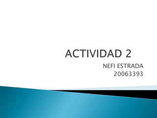 NEFI ESTRADA
   20063393
 