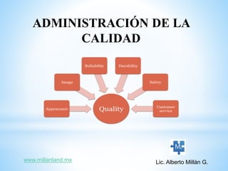 ADMINISTRACIÓN DE LA
CALIDAD
Lic. Alberto Millán G.www.millanland.mx
 