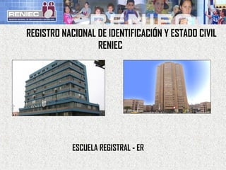 REGISTRO NACIONAL DE IDENTIFICACIÓN Y ESTADO CIVIL
RENIEC
ESCUELA REGISTRAL - ER
 