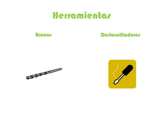 Herramientas
Brocas            Destornilladores
 