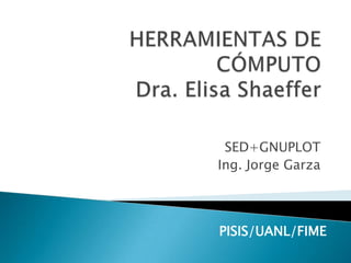 SED+GNUPLOT
Ing. Jorge Garza




PISIS/UANL/FIME
 