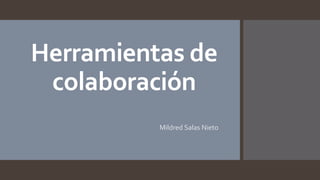 Herramientas de
colaboración
Mildred Salas Nieto
 