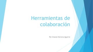 Herramientas de
colaboración
Por Imanol Herrera Aguirre
 