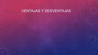 VENTAJAS Y DESVENTAJAS

 