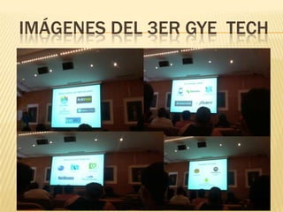 IMÁGENES DEL 3ER GYE TECH
 