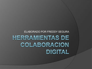 HERRAMIENTAS DE COLABORACION DIGITAL ELABORADO POR FREDDY SEGURA 
