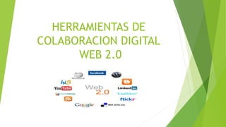 HERRAMIENTAS DE
COLABORACION DIGITAL
WEB 2.0
 
