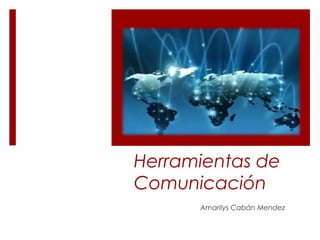 Herramientas de
Comunicación
Amarilys Cabán Mendez
 