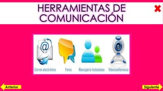 HERRAMIENTAS DE 
COMUNICACIÓN 
Anterior Siguiente 
 