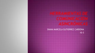 DIANA MARCELA GUTIERREZ CARDONA
10-3
 