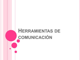 HERRAMIENTAS DE
COMUNICACIÓN
 
