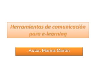 Herramientas de comunicación para e-learning Autor: Marina Martin 