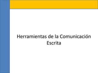 Herramientas de la Comunicación
Escrita
 