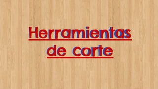 Herramientas
de corte
Herramientas
de corte
 