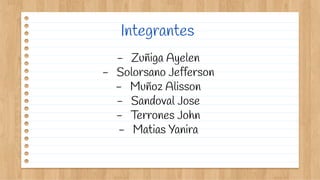 - Zuñiga Ayelen
- Solorsano Jefferson
- Muñoz Alisson
- Sandoval Jose
- Terrones John
- Matias Yanira
Integrantes
 