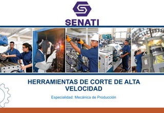 HERRAMIENTAS DE CORTE DE ALTA
VELOCIDAD
Especialidad: Mecánica de Producción
 