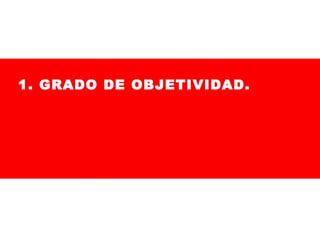 1. GRADO DE OBJETIVIDAD.

 
