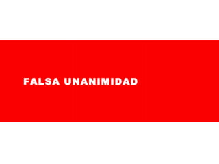 FALSA UNANIMIDAD

 