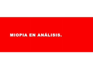MIOPIA EN ANÁLISIS.

 