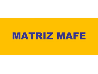 MATRIZ MAFE

 