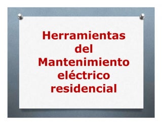 Herramientas
del
Mantenimiento
eléctrico
residencial
 