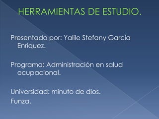 Presentado por: Yalile Stefany García
  Enríquez.

Programa: Administración en salud
  ocupacional.

Universidad: minuto de dios.
Funza.
 