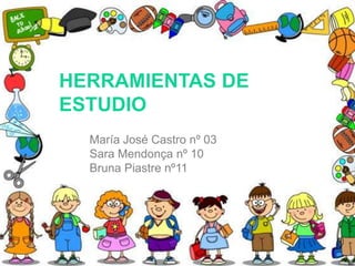 HERRAMIENTAS DE
ESTUDIO
María José Castro nº 03
Sara Mendonça nº 10
Bruna Piastre nº11

 