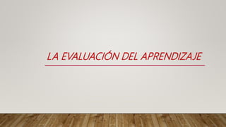 LA EVALUACIÓN DEL APRENDIZAJE
 