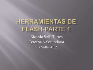 Ricardo Solís Torres
Tercero-A-Secundaria
    La Salle 2012
 