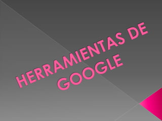 HERRAMIENTAS DE GOOGLE 