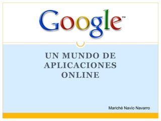 UN MUNDO DE
APLICACIONES
ONLINE
Mariché Navío Navarro
 