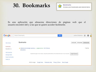 30. Bookmarks
Es una aplicación que almacena direcciones de páginas web que el
usuario encontró útil y a las que se quiere acceder fácilmente.
 