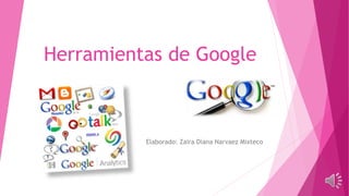 Herramientas de Google
Elaborado: Zaira Diana Narvaez Mixteco
 