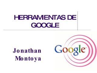 Jonathan  Montoya HERRAMIENTAS DE GOOGLE 