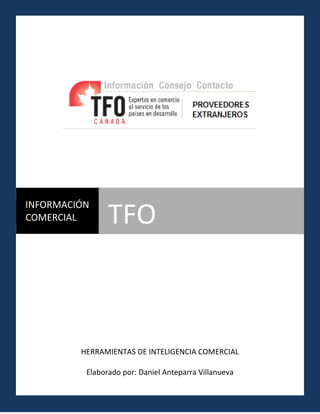 HERRAMIENTAS DE INTELIGENCIA COMERCIAL
Elaborado por: Daniel Anteparra Villanueva
INFORMACIÓN
COMERCIAL TFO
 