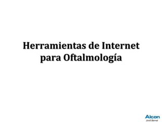 Herramientas de Internet para Oftalmología Jordi Bernal  