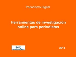 Periodismo Digital

Herramientas de investigación
online para periodistas

2013

 