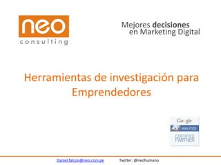 Herramientas de investigación para
        Emprendedores




      Daniel.falcon@neo.com.pe   Twitter: @neohumano
 