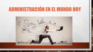 ADMINISTRACIÓN EN EL MUNDO HOY
 