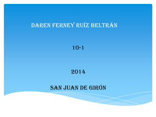 Daren Ferney Ruíz Beltrán

10-1

2014
San juan de girón

 