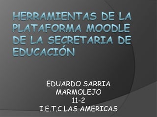 EDUARDO SARRIA
     MARMOLEJO
          11-2
I.E.T.C LAS AMERICAS
 