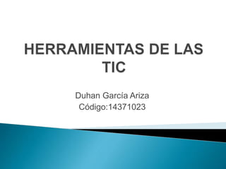 Duhan García Ariza
Código:14371023
 