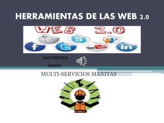 HERRAMIENTAS DE LAS WEB 2.0
MULTI-SERVICIOS MANITAS
MULTI-SERVICIOS
MANITAS
MULTI-SERVICIOS
MANITAS
 