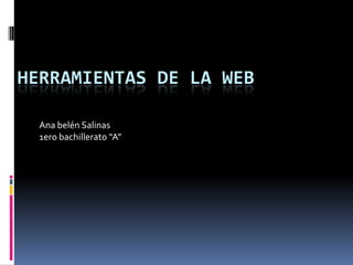 HERRAMIENTAS DE LA WEB

  Ana belén Salinas
  1ero bachillerato “A”
 