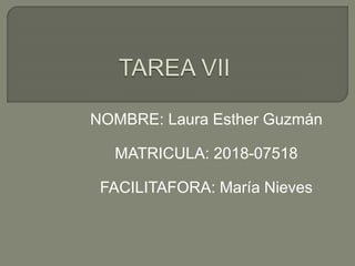 NOMBRE: Laura Esther Guzmán
MATRICULA: 2018-07518
FACILITAFORA: María Nieves
 