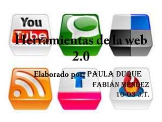 Herramientas de la web 2.0  Elaborado por: Paula Duque  Fabián Méndez 10-03 j.t. 