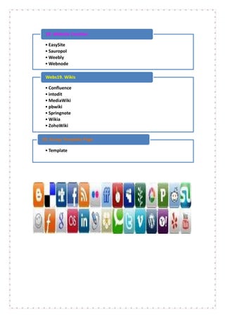 18. Website Creation

 • EasySite
 • Sauropol
 • Weebly
 • Webnode

 Webs19. Wikis

 • Confluence
 • intodit
 • MediaWiki
 • pbwiki
 • Springnote
 • Wikia
 • ZohoWiki

20. Group Template Page

 • Template
 