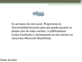 • Es un marco de red social. Proporciona la
         funcionalidad necesaria para que pueda ejecutar su
         propio sitio de redes sociales, si públicamente
         (como Facebook) o internamente en una intranet en
         red (como Microsoft SharePoint).




Redes Sociales
 