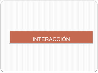 INTERACCIÓN
 
